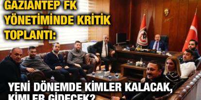 Gaziantep FK Yönetiminde Kritik Toplantı: Yeni Dönemde Kimler Kalacak, Kimler Gidecek?