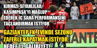 Gaziantep FK, Evinde Sezonu Zaferle Kapatmak İstiyor: Hedef 11. Galibiyet!