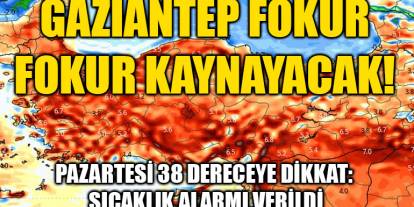Gaziantep Fokur Fokur Kaynayacak! Pazartesi 38 Dereceye Dikkat: Sıcaklık Alarmı Verildi