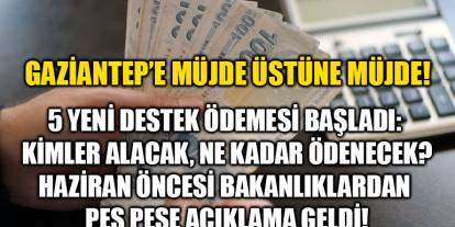 Gaziantep’e Müjde Üstüne Müjde! 5 Yeni Destek Ödemesi Başladı: Kimler Alacak, Ne Kadar Ödenecek?