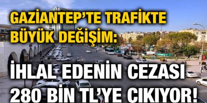 Gaziantep’te Trafikte Büyük Değişim: İhlal Edenin Cezası 280 Bin TL’ye Çıkıyor!