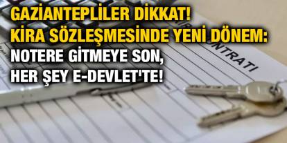 Gaziantepliler Dikkat! Kira Sözleşmesinde Yeni Dönem: Notere Gitmeye Son, Her Şey e-Devlet'te!