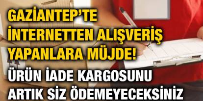 Gaziantep’te İnternetten Alışveriş Yapanlara Müjde! Ürün İade Kargosunu Artık Siz Ödemeyeceksiniz