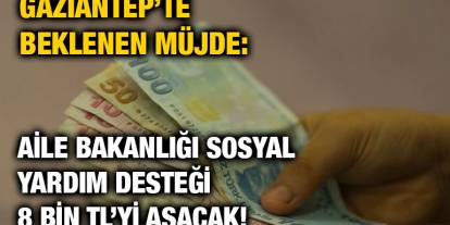 Gaziantep’te Beklenen Müjde: Aile Bakanlığı Sosyal Yardım Desteği 8 Bin TL’yi Aşacak!