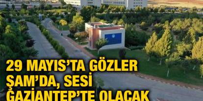 29 Mayıs’ta gözler Şam’da, sesi Gaziantep’te olacak