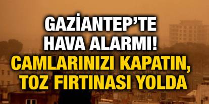 Gaziantep’te Hava Alarmı! Camlarınızı Kapatın, Toz Fırtınası Yolda