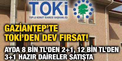 Gaziantep’te TOKİ’den Dev Fırsat! Ayda 8 Bin TL’den 2+1, 12 Bin TL’den 3+1 Hazır Daireler Satışta