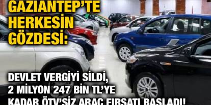 Gaziantep’te Herkesin Gözdesi: Devlet Vergiyi Sildi, 2 Milyon 247 Bin TL’ye Kadar ÖTV’siz Araç Fırsatı Başladı!