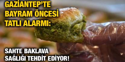 Gaziantep’te Bayram Öncesi Tatlı Alarmı: Sahte Baklava Sağlığı Tehdit Ediyor!