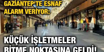 Gaziantep'te Esnaf Alarm Veriyor: Küçük İşletmeler Bitme Noktasına Geldi!