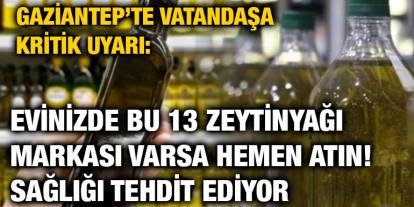Gaziantep’te Vatandaşa Kritik Uyarı: Evinizde Bu 13 Zeytinyağı Markası Varsa Hemen Atın! Sağlığı Tehdit Ediyor