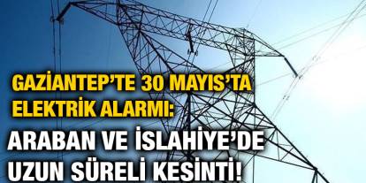 Gaziantep’te 30 Mayıs’ta Elektrik Alarmı: Araban ve İslahiye’de Uzun Süreli Kesinti!