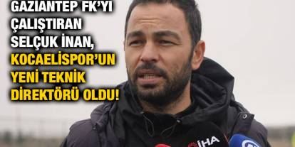 Gaziantep FK’yı Çalıştıran Selçuk İnan, Kocaelispor’un Yeni Teknik Direktörü Oldu!