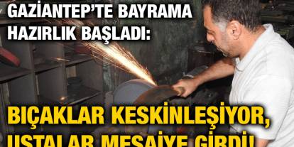Gaziantep’te Bayrama Hazırlık Başladı: Bıçaklar Keskinleşiyor, Ustalar Mesaiye Girdi!
