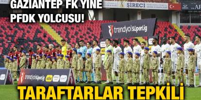 Gaziantep FK Yine PFDK Yolcusu! Taraftarlar Tepkili