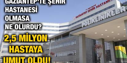 Gaziantep'te Şehir Hastanesi Olmasa Ne Olurdu? 2,5 Milyon Hastaya Umut Oldu!