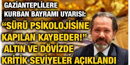 Gazianteplilere Kurban Bayramı Uyarısı: “Sürü Psikolojisine Kapılan Kaybeder!” Altın ve Dövizde Kritik Seviyeler Açıklandı
