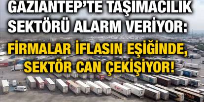Gaziantep’te Taşımacılık Sektörü Alarm Veriyor: Firmalar İflasın Eşiğinde, Sektör Can Çekişiyor!