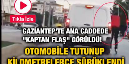 Gaziantep'te Ana Caddede "Kaptan Flaş" Görüldü! Otomobile Tutunup Kilometrelerce Sürüklendi