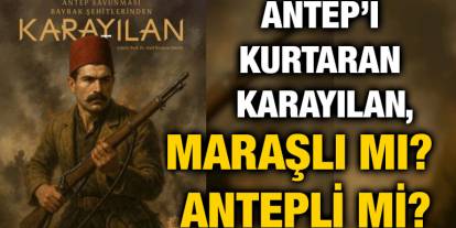 Antep’i Kurtaran Karayılan, Maraşlı Mı? Antepli Mi?