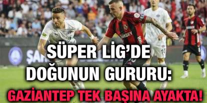 Süper Lig’de Doğunun Gururu: Gaziantep Tek Başına Ayakta!