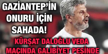 Gaziantep’in Onuru İçin Sahada! Kürşat Daloğlu Veda Maçında Galibiyet Peşinde