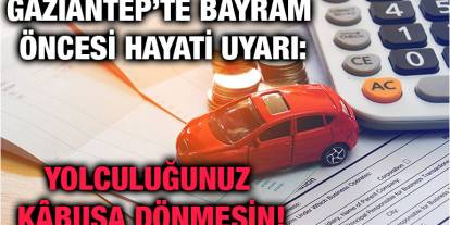 Gaziantep’te Bayram Öncesi Hayati Uyarı: Yolculuğunuz Kâbusa Dönmesin!