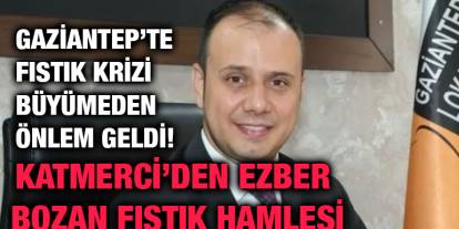 Gaziantep’te Fıstık Krizi Büyümeden Önlem Geldi! Katmerci’den Ezber Bozan Fıstık Hamlesi