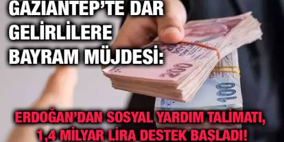 Gaziantep’te Dar Gelirlilere Bayram Müjdesi: Erdoğan’dan Sosyal Yardım Talimatı, 1,4 Milyar Lira Destek Başladı!