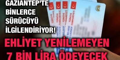 Gaziantep’te Binlerce Sürücüyü İlgilendiriyor! Ehliyet Yenilemeyen 7 Bin Lira Ödeyecek