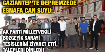 Gaziantep’te Depremzede Esnafa Can Suyu: AK Parti Milletvekili Bozgeyik Sanayi Tesislerini Ziyaret Etti, Talepleri Dinledi!