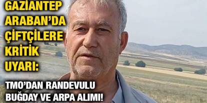 Gaziantep Araban’da Çiftçilere Kritik Uyarı: TMO’dan Randevulu Buğday ve Arpa Alımı!