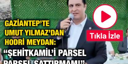 Gaziantep’te Umut Yılmaz’dan Hodri Meydan: “Şehitkamil’i Parsel Parsel Sattırmam!”