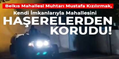 Gaziantep’te Örnek Muhtar! Kendi İmkanlarıyla Mahallesini Korudu