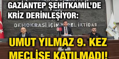 Gaziantep Şehitkamil’de Kriz Derinleşiyor: Umut Yılmaz 9. Kez Meclise Katılmadı!