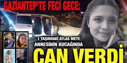 Gaziantep’te Feci Gece: 5 Aylık Atlas Mete Annesinin Kucağında Can Verdi