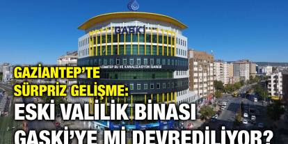 Gaziantep’te Sürpriz Gelişme: Eski Valilik Binası GASKİ’ye mi Devrediliyor?