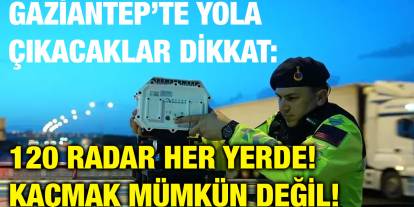 Gaziantep’te Yola Çıkacaklar Dikkat: 120 Radar Her Yerde! Kaçmak Mümkün Değil!