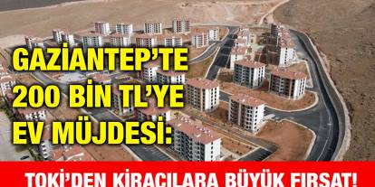 Gaziantep’te 200 Bin TL’ye Ev Müjdesi: TOKİ’den Kiracılara Büyük Fırsat!