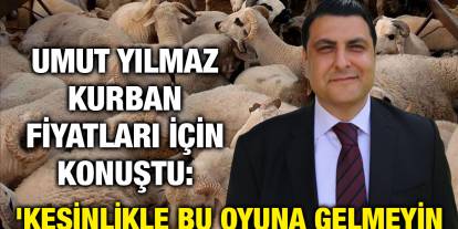 Umut Yılmaz Kurban Fiyatları İçin Konuştu: 'Kesinlikle Bu Oyuna Gelmeyin'