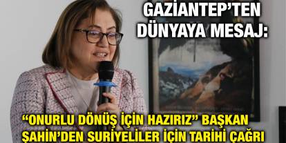 Gaziantep’ten Dünyaya Mesaj: “Onurlu Dönüş İçin Hazırız” – Başkan Şahin’den Suriyeliler İçin Tarihi Çağrı