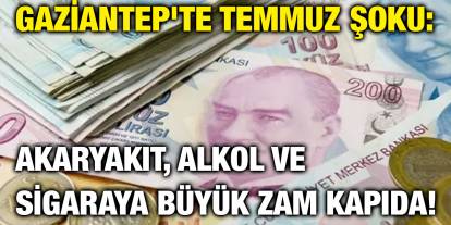 Gaziantep'te Temmuz Şoku: Akaryakıt, Alkol ve Sigaraya Büyük Zam Kapıda!