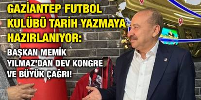 Gaziantep Futbol Kulübü Tarih Yazmaya Hazırlanıyor: Başkan Memik Yılmaz’dan Dev Kongre ve Büyük Çağrı!