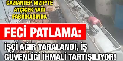 Gaziantep Nizip’te Ayçiçek Yağı Fabrikasında Feci Patlama: İşçi Ağır Yaralandı, İş Güvenliği İhmali Tartışılıyor!