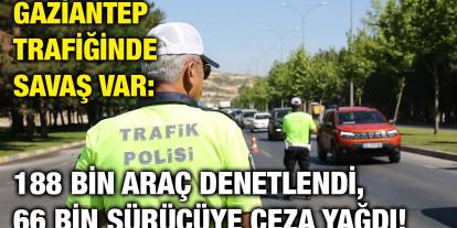Gaziantep Trafiğinde Savaş Var: 188 Bin Araç Denetlendi, 66 Bin Sürücüye Ceza Yağdı!