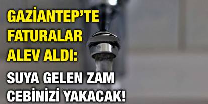 Gaziantep’te Faturalar Alev Aldı: Suya Gelen Zam Cebinizi Yakacak!