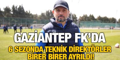 Gaziantep FK’da 6 Sezonda Teknik Direktörler Birer Birer Ayrıldı!