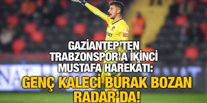 Gaziantep’ten Trabzonspor’a İkinci Mustafa Harekâtı: Genç Kaleci Burak Bozan Radar’da!