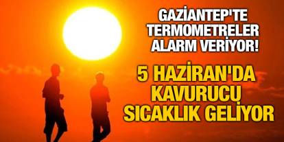 Gaziantep'te Termometreler Alarm Veriyor! 5 Haziran'da Kavurucu Sıcaklık Geliyor