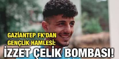 Gaziantep FK’dan Gençlik Hamlesi: İzzet Çelik Bombası!